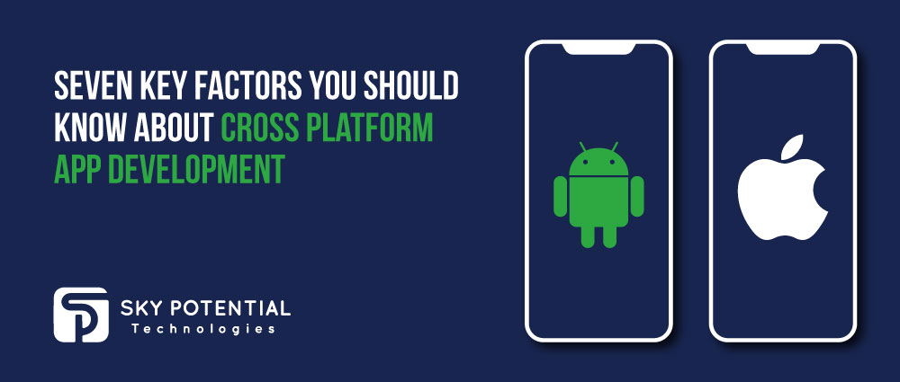 Seven Key Factors You Should Know About Cross Platform App Development